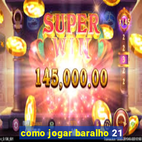 como jogar baralho 21